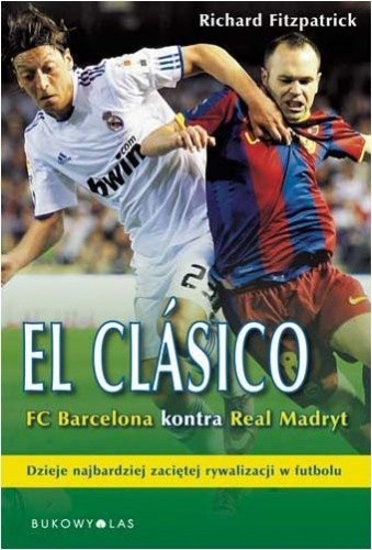 Okładka książki El Clasico. FC Barcelona kontra Real Madryt Richard Fitzpatrick