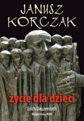 Okładka książki Janusz Korczak. Życie dla dzieci Erich Dauzenroth