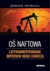 Oś naftowa. Latynoamerykańskie imperium Hugo Chaveza