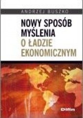 Okładka książki Nowy sposób myślenia o ładzie ekonomicznym Andrzej Buszko