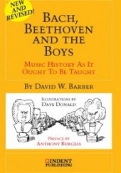 Okładka książki Bach, Beethoveen and the Boys: Music History As It Ought To Be Taught David W. Barber
