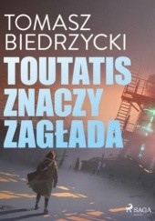 Okładka książki Toutatis znaczy Zagłada Tomasz Biedrzycki