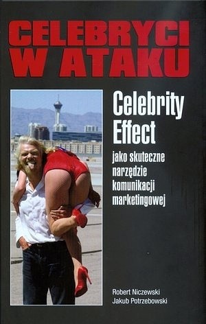 Okładka książki Celebryci w ataku. Celebrity effect jako skuteczne narzędzie komunikacji marketingowej Robert Niczewski, Jakub Potrzebowski