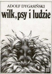 Okładka książki Wilk, psy i ludzie Adolf Dygasiński