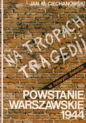 Okładka książki Na tropach tragedii. Powstanie warszawskie 1944. Wybór dokumentów wraz z komentarzem Jan Mieczysław Ciechanowski