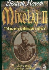 Okładka książki Mikołaj II: "Tchórzostwo, kłamstwo i zdrada": Życie i upadek ostatniego cara Rosji Elisabeth Heresch
