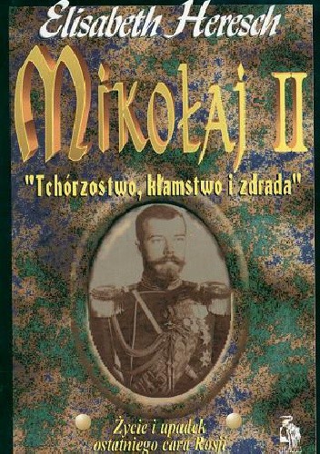 Mikołaj II: "Tchórzostwo, kłamstwo i zdrada": Życie i upadek ostatniego cara Rosji