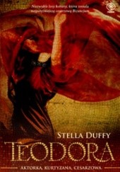 Okładka książki Teodora. Aktorka, kurtyzana, cesarzowa Stella Duffy