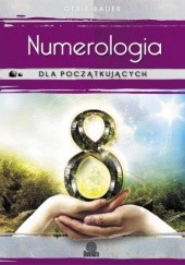 Okładka książki Numerologia dla początkujących. Prosta droga do miłości, pieniędzy i przeznaczenia Gerie Bauer
