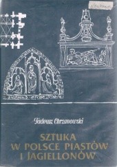 Okładka książki Sztuka w Polsce Piastów i Jagiellonów: zarys dziejów Tadeusz Chrzanowski