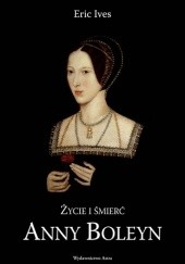 Okładka książki Życie i śmierć Anny Boleyn Eric Ives