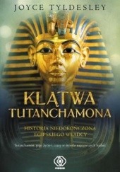 Okładka książki Klątwa Tutanchamona. Historia niedokończona egipskiego władcy Joyce Ann Tyldesley