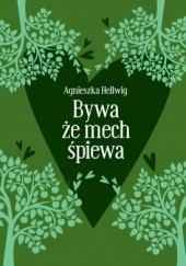 Okładka książki Bywa, że mech śpiewa Agnieszka Hellwig