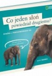 Okładka książki Co jeden słoń powiedział drugiemu? Książka o porozumiewaniu się Rebecca Baines