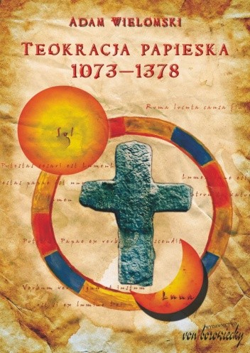 Okładka książki Teokracja papieska 1073-1378. Myśl polityczna papieży, papalistów i ich przeciwników Adam Wielomski