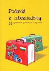 Okładka książki Podróż z nieznajomą. 33 współczesne opowiadania bułgarskie Emil Andreev, Dejan Enev, Georgi Gospodinow, Alek Popov, praca zbiorowa