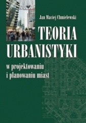 Okładka książki Teoria urbanistyki w projektowaniu i planowaniu miast Jan Maciej Chmielewski