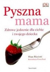 Okładka książki Pyszna mama. Zdrowe jedzenie dla ciebie i twojego dziecka Hope Ricciotti