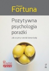Pozytywna psychologia porażki. Jak z cytryn zrobić lemoniadę.