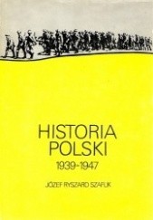 Okładka książki Historia Polski 1939 - 1947 Józef Ryszard Szaflik
