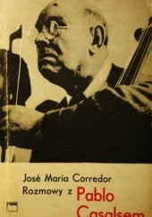 Okładka książki Rozmowy z Pablo Casalsem : wspomnienia i sądy muzyka Jose Maria Corredor