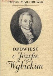 Okładka książki Opowieść o Józefie Wybickim Stefan Majchrowski