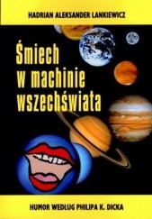 Okładka książki Śmiech w machinie wszechświata. Humor według Philipa K. Dicka Hadrian Aleksander Lankiewicz