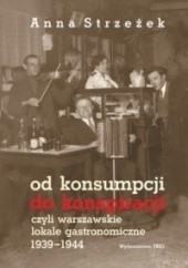 Okładka książki Od konsumpcji do konspiracji czyli warszawskie lokale gastronomiczne 1939-1944 Anna Strzeżek