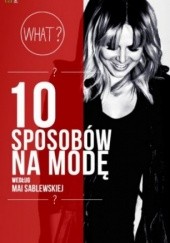 Okładka książki 10 sposobów na modę według Mai Sablewskiej Maja Sablewska