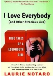 Okładka książki I Love Everybody (and Other Atrocious Lies) Laurie Notaro