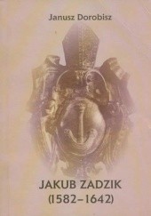 Okładka książki Jakub Zadzik (1582-1642) Janusz Dorobisz