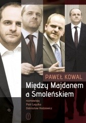 Okładka książki Między Majdanem a Smoleńskiem Paweł Kowal, Piotr Legutko, Dobrosław Rodziewicz