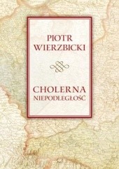 Okładka książki Cholerna niepodległość Piotr Wierzbicki