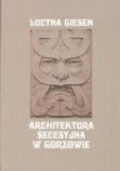 Okładka książki Architektura Secesyja w Gorzowie Lucyna Giesen