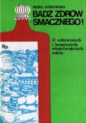 Okładka książki Bądź zdrów - smacznego! O odżywczych i leczniczych właściwościach roślin Irena Gumowska