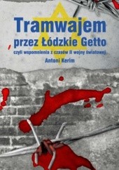 Okładka książki Tramwajem przez Łódzkie Getto, czyli wspomnienia z czasów II wojny światowej Antoni Kerim