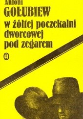 Okładka książki W żółtej poczekalni dworcowej pod zegarem Antoni Gołubiew
