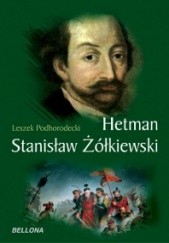 Okładka książki Hetman Stanisław Żółkiewski Leszek Podhorodecki