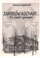 Okładka książki Zambrów kochany. Po części gawęda Ireneusz Krystowski