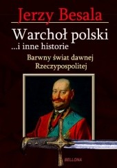 Okładka książki Warchoł polski ...i inne historie. Barwny świat dawnej Rzeczypospolitej Jerzy Besala