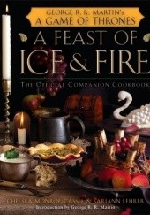 Okładka książki A Feast of Ice and Fire. The Official Game of Thrones Companion Cookbook Sariann Lehrer, Chelsea Monroe-Cassel