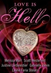 Okładka książki Love is hell Justine Larbalestie, Melissa Marr, Laurie Faria Stolarz, Scott Westerfeld, Gabrielle Zevin