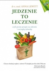 Okładka książki Jedzenie to leczenie, czyli prosty przepis na zdrowie i szczupłą sylwetkę Anna Lewitt