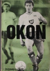Okładka książki Okoń:  Mirosław Okoński - fakty, mity, kulisy kariery sportowej najbardziej utalentowanego piłkarza w powojennej historii polskiego futbolu Ryszard Chomicz