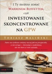 Okładka książki I Ty możesz zostać Warrenem Buffettem, czyli inwestowanie skoncentrowane na GPW Tobiasz Maliński