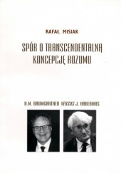 Okładka książki Spór o transcendentalną koncepcję rozumu. H.M. Baumgartner versus J. Habermas Rafał Misiak