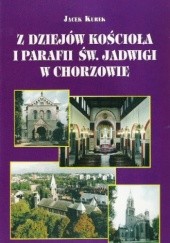 Okładka książki Z dziejów kościoła i parafii św Jadwigi w Chorzowie Jacek Kurek