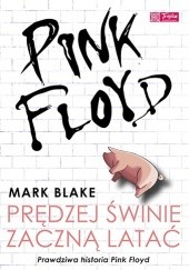 Okładka książki Pink Floyd. Prędzej świnie zaczną latać Mark Blake