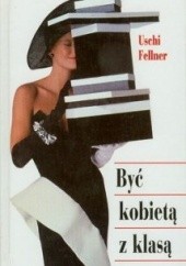 Okładka książki Być kobietą z klasą Uschi Fellner