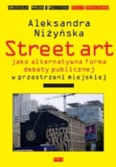 Okładka książki Street art jako alternatywna forma debaty publicznej w przestrzeni miejskiej Aleksandra Niżyńska